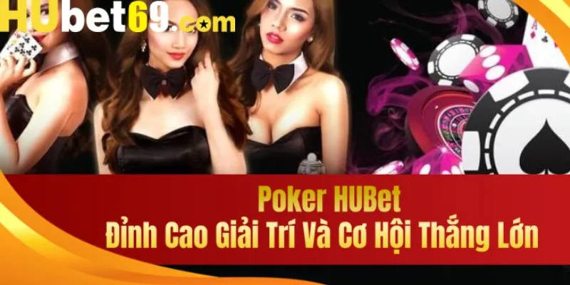 Poker hubet là một siêu phẩm cực kỳ hấp dẫn mà bạn nên tham gia